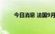 今日消息 法国9月通胀率环比下降