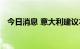 今日消息 意大利建议本国公民离开俄罗斯