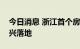 今日消息 浙江首个房地产纾困基金项目在绍兴落地