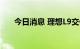 今日消息 理想L9交付量已过10000辆