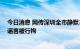 今日消息 网传深圳全市静默3天？深圳警方：2人编造散布谣言被行拘