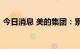 今日消息 美的集团：累计回购23.9亿元股票