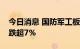 今日消息 国防军工板块持续下跌，振芯科技跌超7%