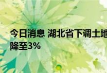 今日消息 湖北省下调土地增值税预征率：非普通住房由4%降至3%