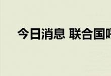 今日消息 联合国呼吁也门各方继续停火