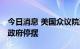 今日消息 美国众议院通过短期支出法案 避免政府停摆