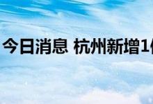 今日消息 杭州新增1例新冠病毒无症状感染者