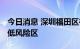 今日消息 深圳福田区在福保街道划定高、中、低风险区