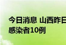 今日消息 山西昨日新增确诊病例3例 无症状感染者10例