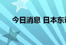 今日消息 日本东证指数涨幅扩大至3%