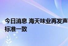 今日消息 海天味业再发声明否认“双标”：国内外酱油内控标准一致