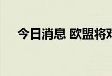 今日消息 欧盟将对俄石油设定价格上限