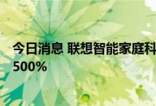 今日消息 联想智能家庭科技公司注册资本增至6亿元，增幅500%