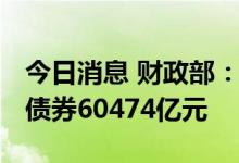 今日消息 财政部：1—8月全国发行地方政府债券60474亿元
