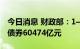 今日消息 财政部：1—8月全国发行地方政府债券60474亿元