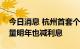 今日消息 杭州首套个人住房公积金降息，存量明年也减利息