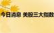 今日消息 美股三大指数集体收跌 纳指跌3.8%