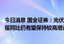 今日消息 国金证券：光伏设备、锂电设备、半导体设备三季报同比仍有望保持较高增速