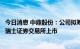 今日消息 中鼎股份：公司拟筹划境外发行全球存托凭证并在瑞士证券交易所上市