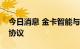 今日消息 金卡智能与大华消防签订战略合作协议