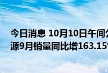 今日消息 10月10日午间公告一览：长安汽车自主品牌新能源9月销量同比增163.15%