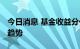 今日消息 基金收益分化明显 消费医药现回暖趋势