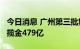 今日消息 广州第三批集中供地：成交15宗 总揽金479亿