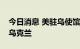 今日消息 美驻乌使馆呼吁美国公民尽快离开乌克兰