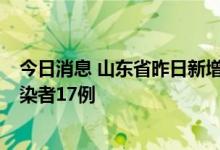 今日消息 山东省昨日新增本土确诊病例1例、本土无症状感染者17例
