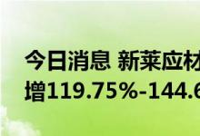 今日消息 新莱应材：预计前三季度净利同比增119.75%-144.62%