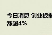 今日消息 创业板指涨幅扩大至1% 宁德时代涨超4%