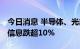 今日消息 半导体、光刻胶板块继续走低 海光信息跌超10%