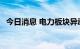 今日消息 电力板块异动拉升 亿晶光电涨停