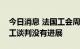 今日消息 法国工会周一与埃克森美孚关于罢工谈判没有进展