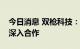 今日消息 双枪科技：公司与抖音平台已建立深入合作
