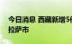 今日消息 西藏新增5例本土无症状感染者 在拉萨市