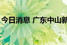 今日消息 广东中山新增1例新冠肺炎确诊病例
