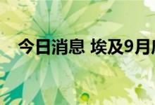 今日消息 埃及9月底核心通胀率升至18%