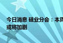 今日消息 硅业分会：本周单晶硅市场仍持稳运行 终端博弈或将加剧