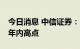 今日消息 中信证券：10月社融存量增速或为年内高点