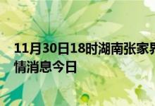 11月30日18时湖南张家界最新疫情防控措施 张家界最新疫情消息今日