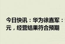 今日快讯：华为徐直军：预计2022年实现销售收入6369亿元，经营结果符合预期