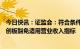 今日快讯：证监会：符合条件的已境外上市红筹企业申报科创板豁免适用营业收入指标