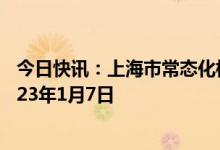 今日快讯：上海市常态化核酸检测点免费检测服务延长至2023年1月7日