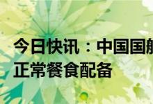 今日快讯：中国国航元旦起全面恢复国内航班正常餐食配备