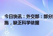 今日快讯：外交部：部分国家采取仅针对中国的入境限制措施，缺乏科学依据
