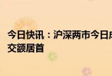 今日快讯：沪深两市今日成交额合计7837亿元，宁德时代成交额居首
