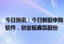 今日快讯：今日新股申购：上交所主板福斯达，科创板英方软件，创业板鑫磊股份