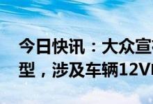 今日快讯：大众宣布在美召回1042辆ID.4车型，涉及车辆12V电池