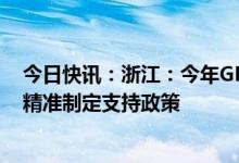 今日快讯：浙江：今年GDP目标增长5%以上，对平台经济精准制定支持政策